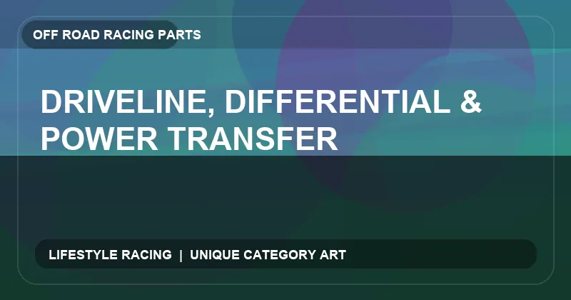 Driveline, Differential & Power Transfer
